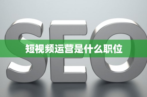 短视频运营是什么职位